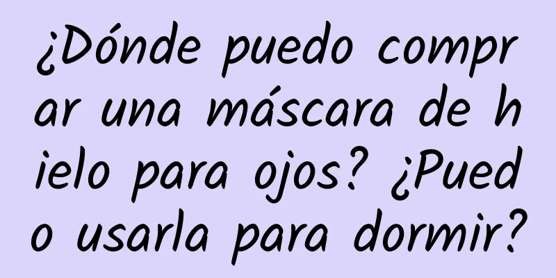 ¿Dónde puedo comprar una máscara de hielo para ojos? ¿Puedo usarla para dormir?