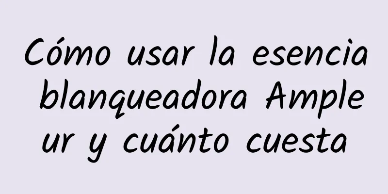 Cómo usar la esencia blanqueadora Ampleur y cuánto cuesta