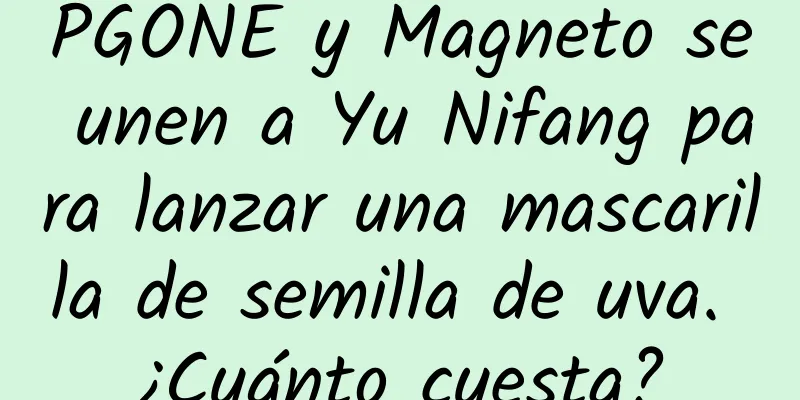 PGONE y Magneto se unen a Yu Nifang para lanzar una mascarilla de semilla de uva. ¿Cuánto cuesta?