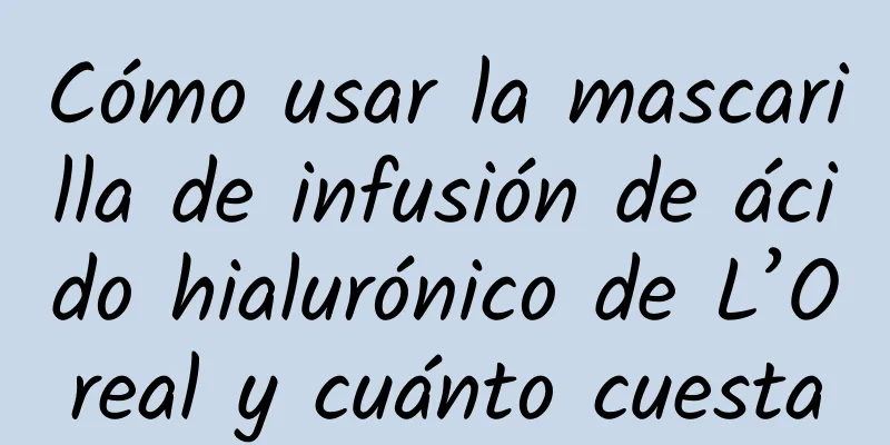 Cómo usar la mascarilla de infusión de ácido hialurónico de L’Oreal y cuánto cuesta