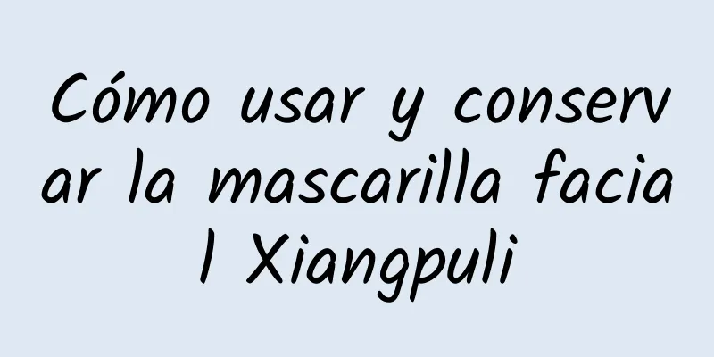 Cómo usar y conservar la mascarilla facial Xiangpuli