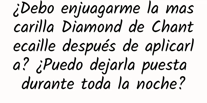 ¿Debo enjuagarme la mascarilla Diamond de Chantecaille después de aplicarla? ¿Puedo dejarla puesta durante toda la noche?