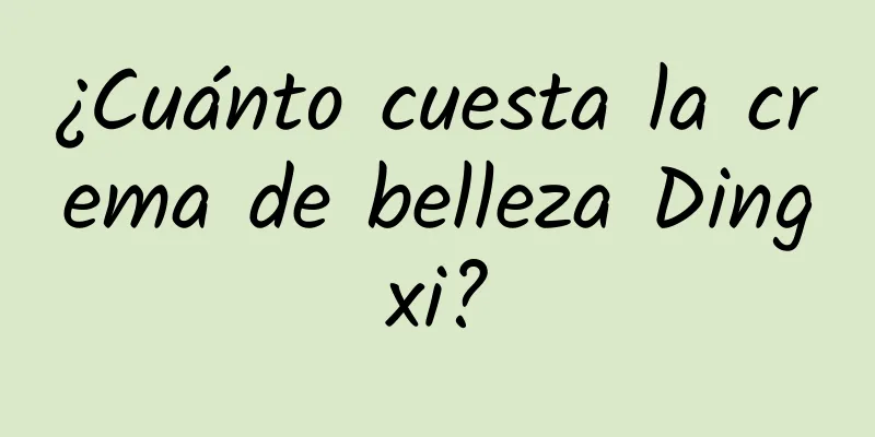 ¿Cuánto cuesta la crema de belleza Dingxi?