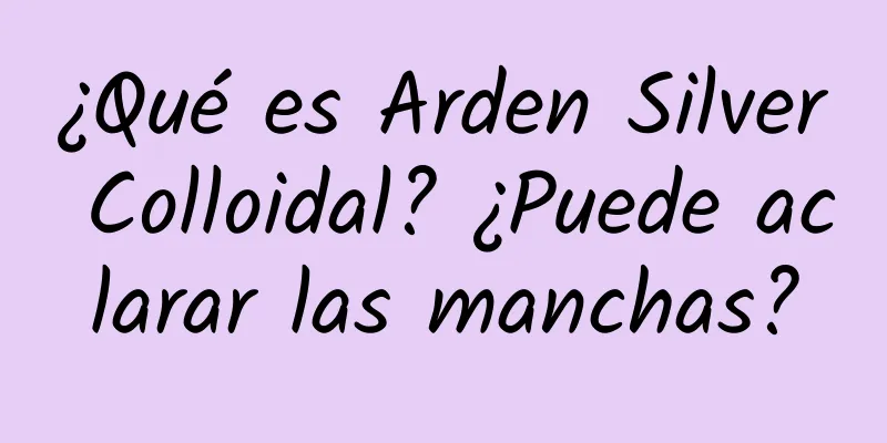 ¿Qué es Arden Silver Colloidal? ¿Puede aclarar las manchas?