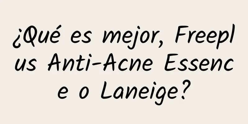 ¿Qué es mejor, Freeplus Anti-Acne Essence o Laneige?