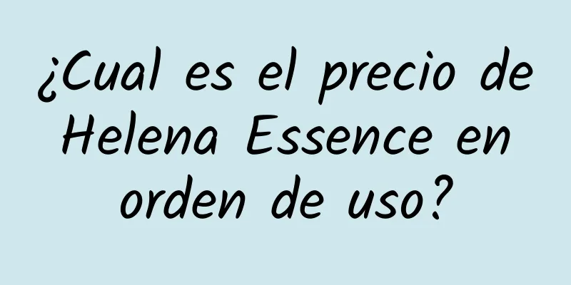 ¿Cual es el precio de Helena Essence en orden de uso?