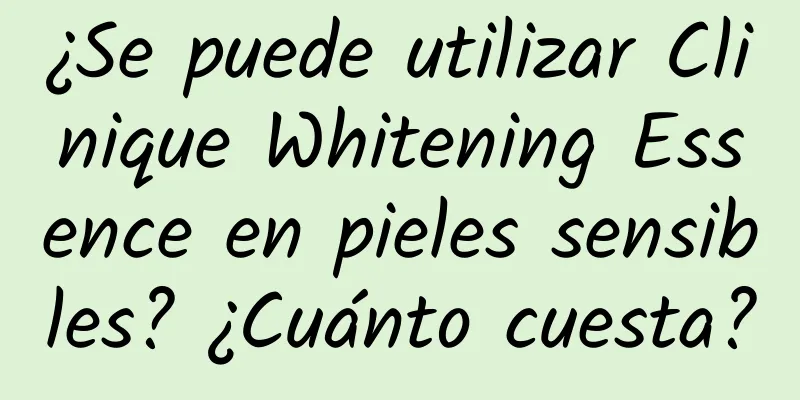 ¿Se puede utilizar Clinique Whitening Essence en pieles sensibles? ¿Cuánto cuesta?