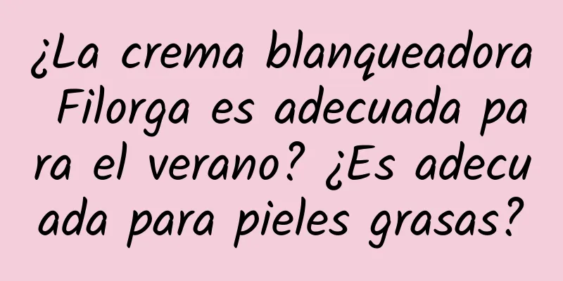 ¿La crema blanqueadora Filorga es adecuada para el verano? ¿Es adecuada para pieles grasas?