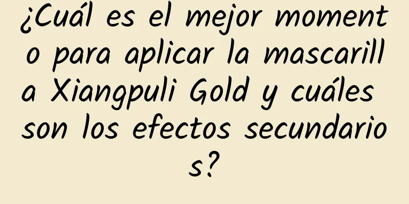 ¿Cuál es el mejor momento para aplicar la mascarilla Xiangpuli Gold y cuáles son los efectos secundarios?