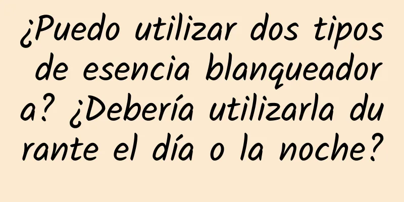 ¿Puedo utilizar dos tipos de esencia blanqueadora? ¿Debería utilizarla durante el día o la noche?