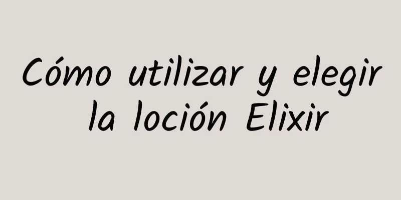 Cómo utilizar y elegir la loción Elixir