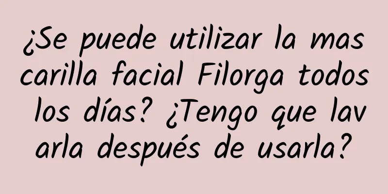 ¿Se puede utilizar la mascarilla facial Filorga todos los días? ¿Tengo que lavarla después de usarla?