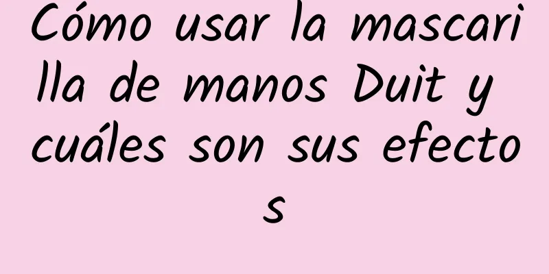 Cómo usar la mascarilla de manos Duit y cuáles son sus efectos