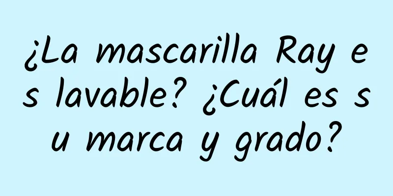 ¿La mascarilla Ray es lavable? ¿Cuál es su marca y grado?