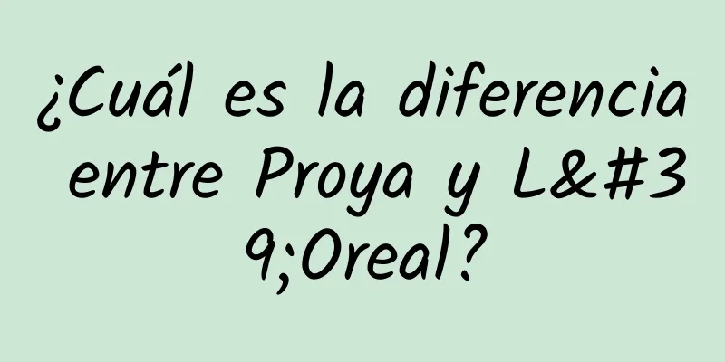 ¿Cuál es la diferencia entre Proya y L'Oreal?