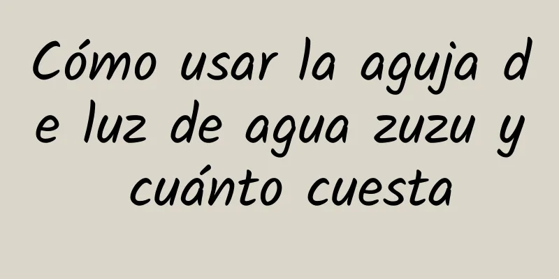 Cómo usar la aguja de luz de agua zuzu y cuánto cuesta