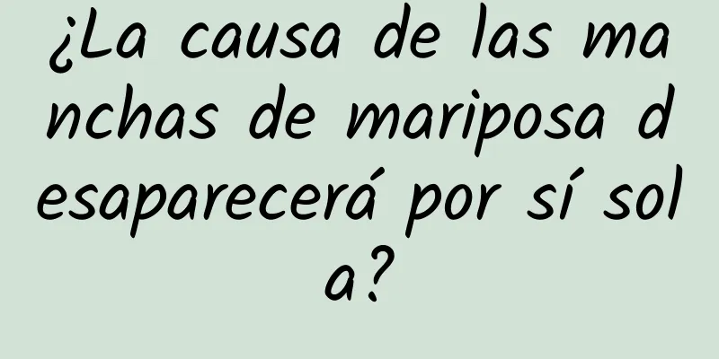 ¿La causa de las manchas de mariposa desaparecerá por sí sola?