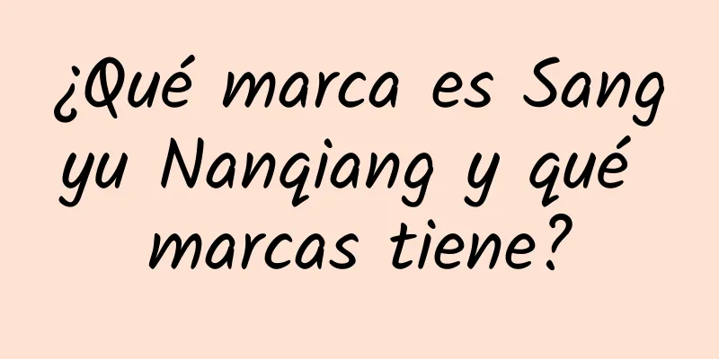 ¿Qué marca es Sangyu Nanqiang y qué marcas tiene?