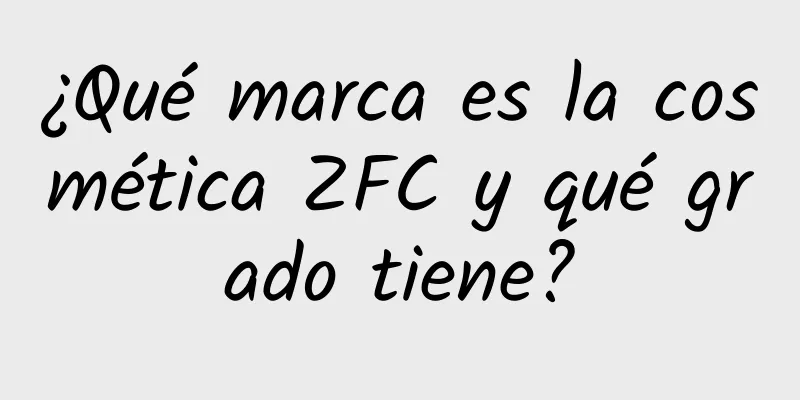 ¿Qué marca es la cosmética ZFC y qué grado tiene?