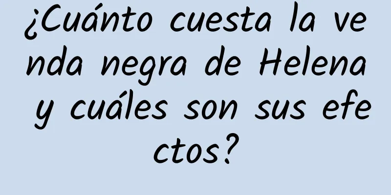 ¿Cuánto cuesta la venda negra de Helena y cuáles son sus efectos?