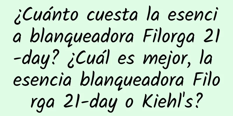 ¿Cuánto cuesta la esencia blanqueadora Filorga 21-day? ¿Cuál es mejor, la esencia blanqueadora Filorga 21-day o Kiehl's?