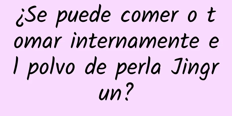 ¿Se puede comer o tomar internamente el polvo de perla Jingrun?