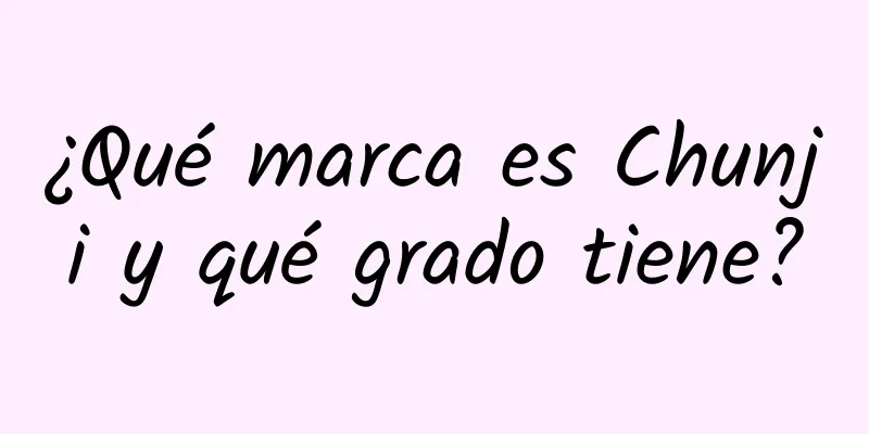 ¿Qué marca es Chunji y qué grado tiene?