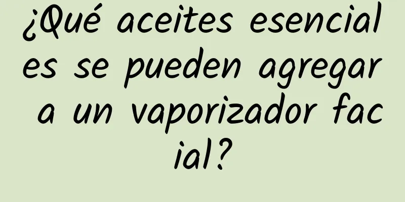 ¿Qué aceites esenciales se pueden agregar a un vaporizador facial?