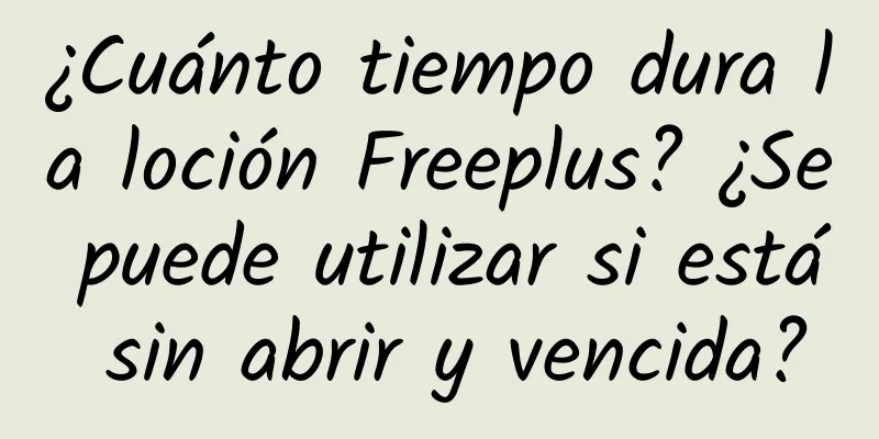 ¿Cuánto tiempo dura la loción Freeplus? ¿Se puede utilizar si está sin abrir y vencida?