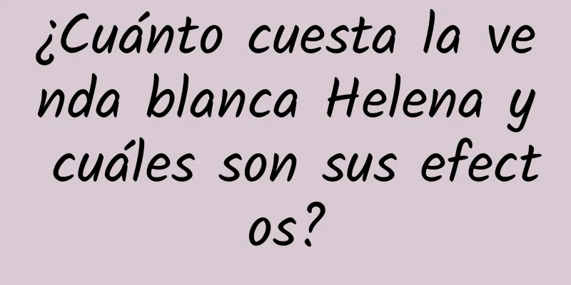 ¿Cuánto cuesta la venda blanca Helena y cuáles son sus efectos?