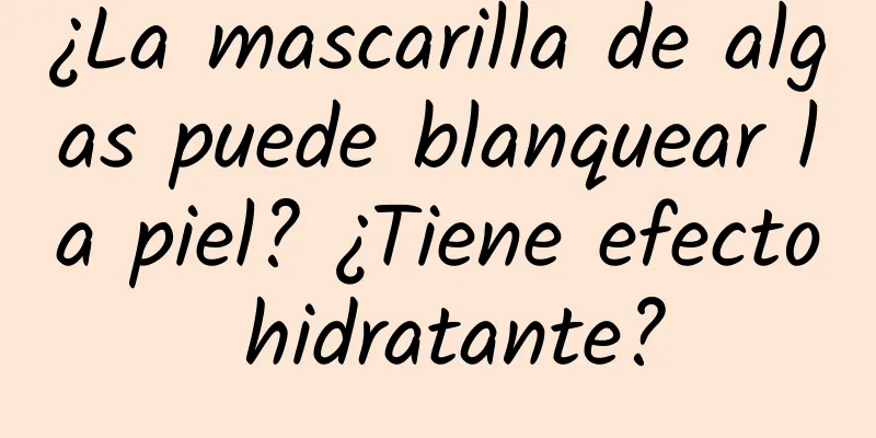 ¿La mascarilla de algas puede blanquear la piel? ¿Tiene efecto hidratante?