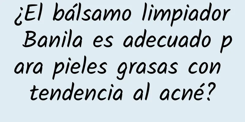 ¿El bálsamo limpiador Banila es adecuado para pieles grasas con tendencia al acné?