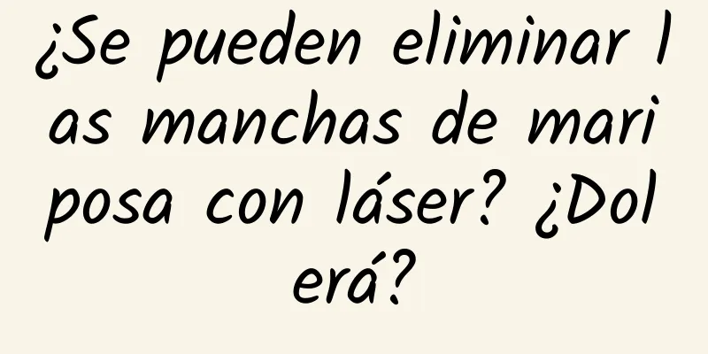 ¿Se pueden eliminar las manchas de mariposa con láser? ¿Dolerá?