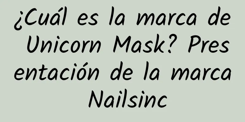 ¿Cuál es la marca de Unicorn Mask? Presentación de la marca Nailsinc