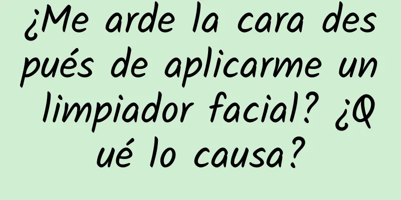 ¿Me arde la cara después de aplicarme un limpiador facial? ¿Qué lo causa?