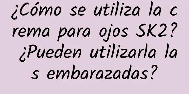 ¿Cómo se utiliza la crema para ojos SK2? ¿Pueden utilizarla las embarazadas?