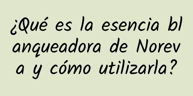 ¿Qué es la esencia blanqueadora de Noreva y cómo utilizarla?