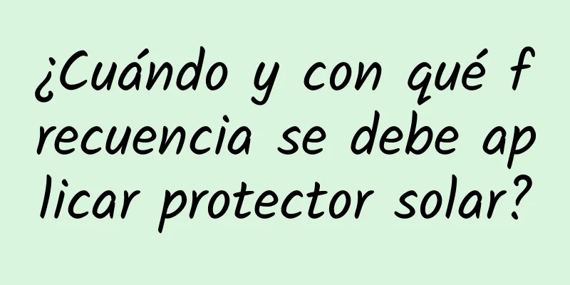 ¿Cuándo y con qué frecuencia se debe aplicar protector solar?