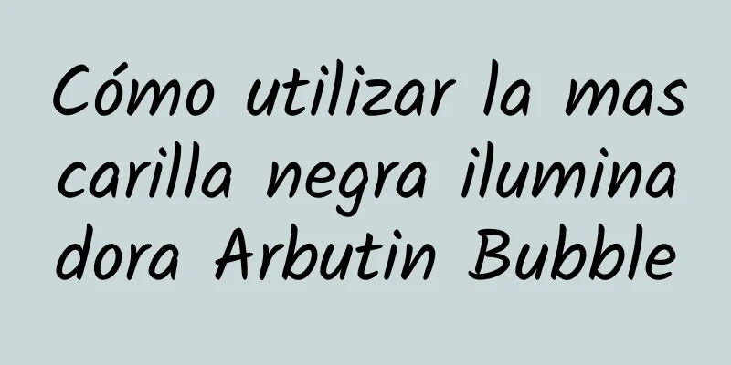 Cómo utilizar la mascarilla negra iluminadora Arbutin Bubble