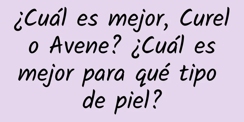 ¿Cuál es mejor, Curel o Avene? ¿Cuál es mejor para qué tipo de piel?