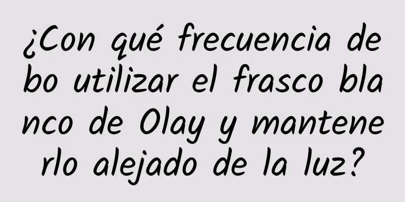 ¿Con qué frecuencia debo utilizar el frasco blanco de Olay y mantenerlo alejado de la luz?