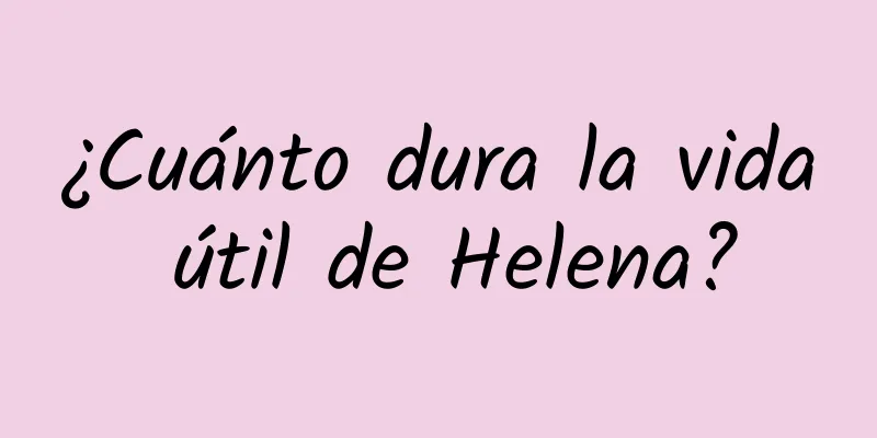 ¿Cuánto dura la vida útil de Helena?