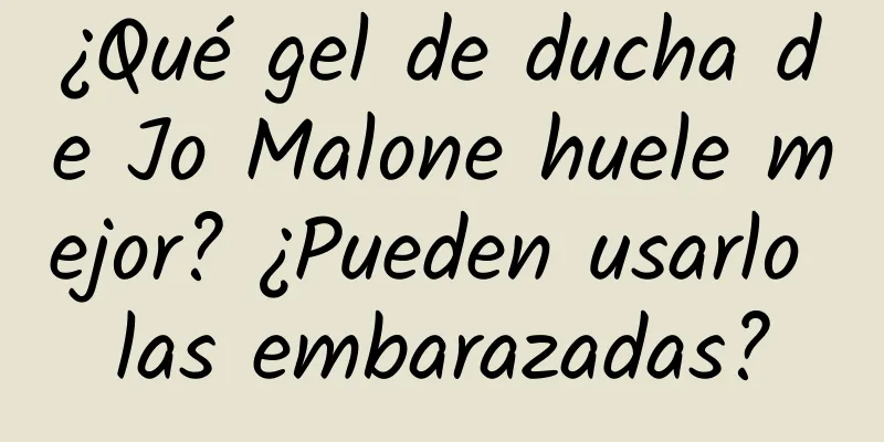 ¿Qué gel de ducha de Jo Malone huele mejor? ¿Pueden usarlo las embarazadas?