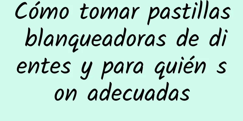 Cómo tomar pastillas blanqueadoras de dientes y para quién son adecuadas