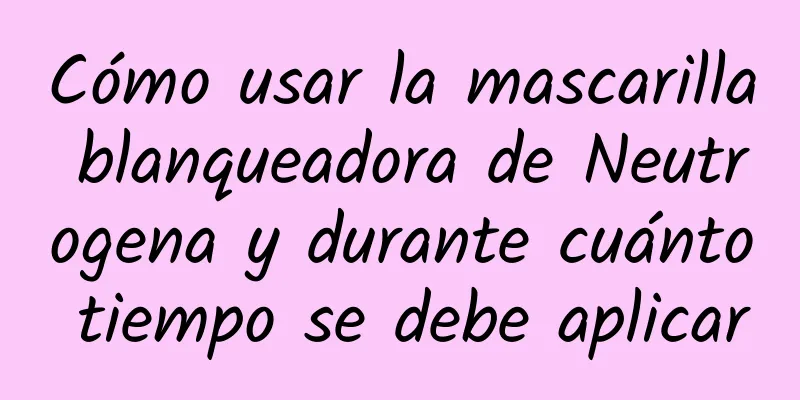 Cómo usar la mascarilla blanqueadora de Neutrogena y durante cuánto tiempo se debe aplicar