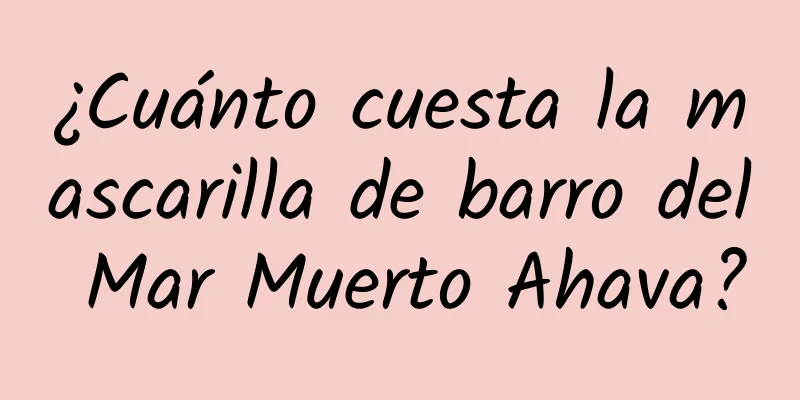 ¿Cuánto cuesta la mascarilla de barro del Mar Muerto Ahava?