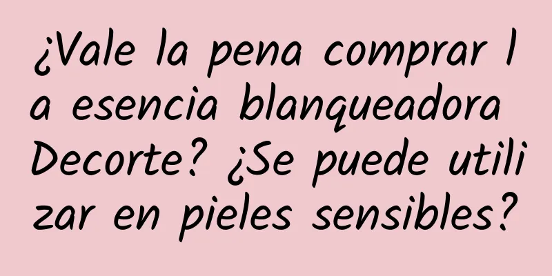 ¿Vale la pena comprar la esencia blanqueadora Decorte? ¿Se puede utilizar en pieles sensibles?