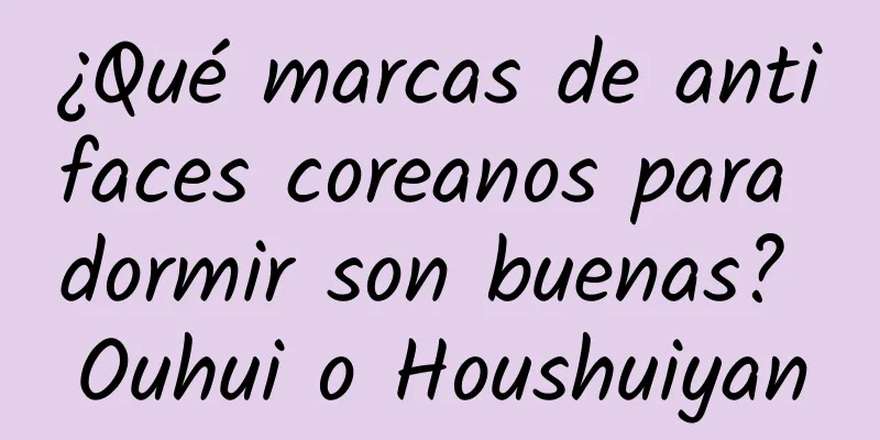 ¿Qué marcas de antifaces coreanos para dormir son buenas? Ouhui o Houshuiyan