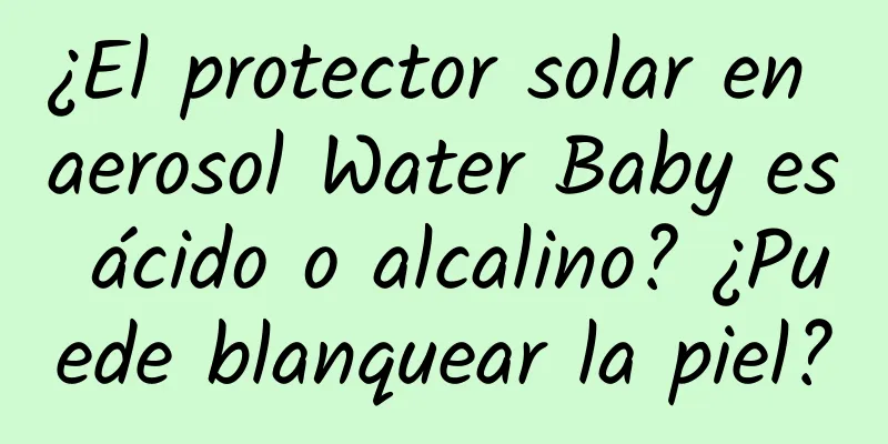 ¿El protector solar en aerosol Water Baby es ácido o alcalino? ¿Puede blanquear la piel?