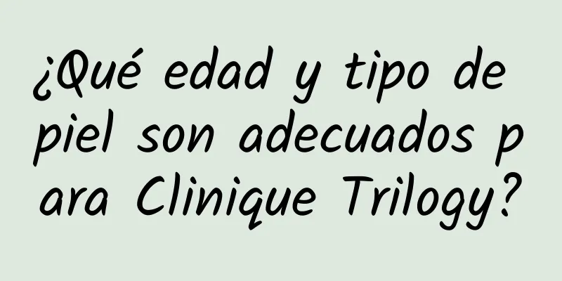 ¿Qué edad y tipo de piel son adecuados para Clinique Trilogy?